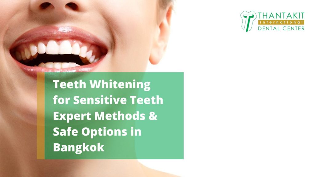Teeth Whitening for Sensitive Teeth Expert Methods & Safe Options in Bangkok