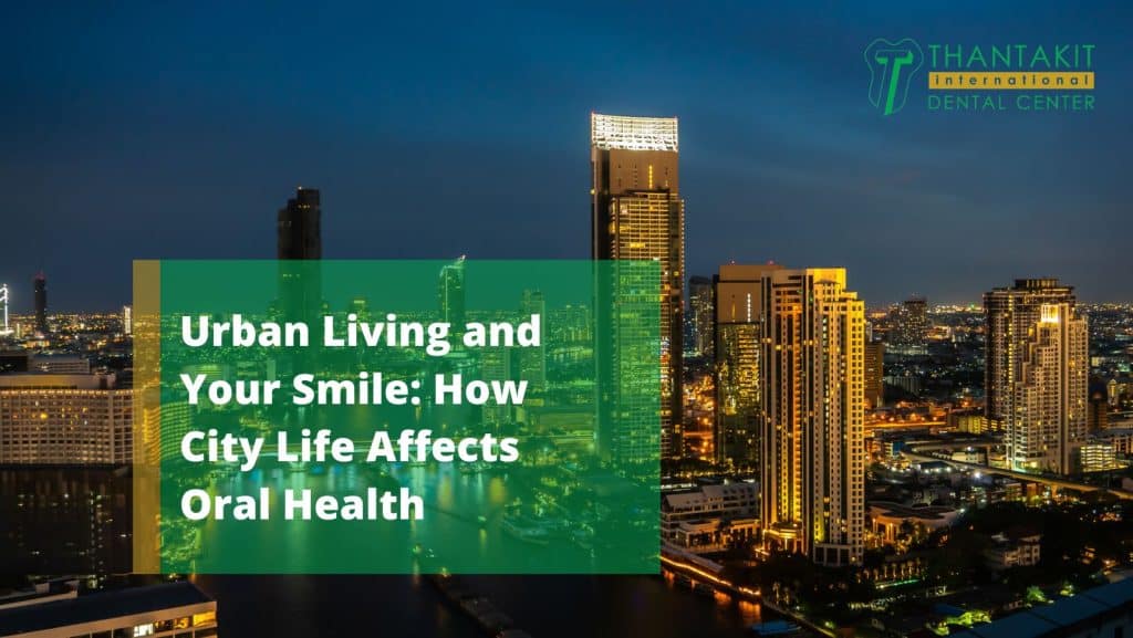 Urban Living and Your Smile How City Life Affects Oral Health