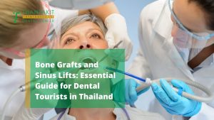 Bone Grafts and Sinus Lifts Essential Guide for Dental Tourists in Thailand